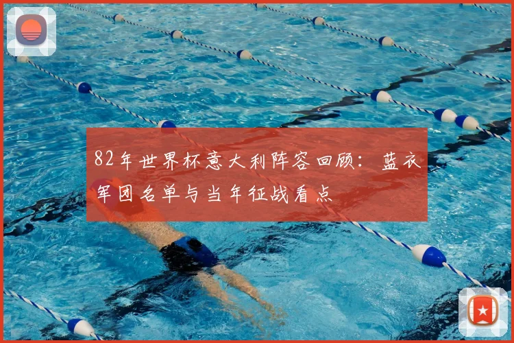 82年世界杯意大利阵容回顾:蓝衣军团名单与当年征战看点