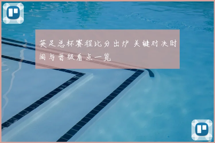 英足总杯赛程比分出炉 关键对决时间与晋级看点一览