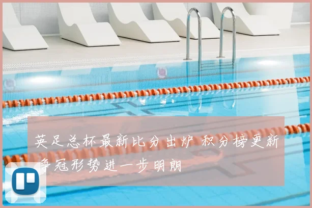 英足总杯最新比分出炉 积分榜更新 争冠形势进一步明朗