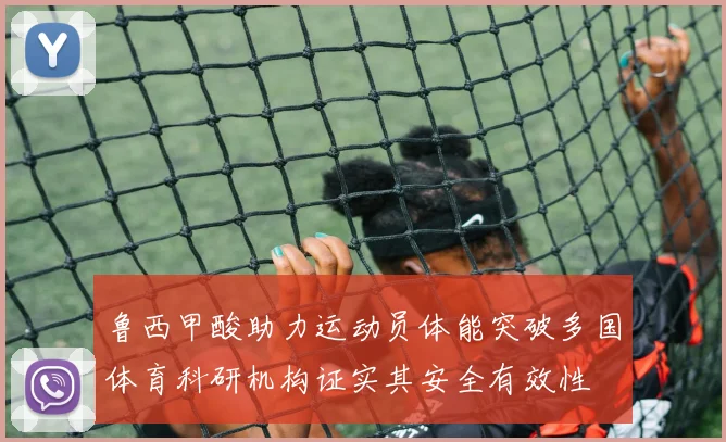 鲁西甲酸助力运动员体能突破多国体育科研机构证实其安全有效性