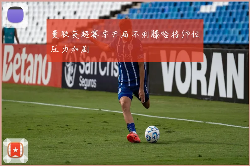 曼联英超赛季开局不利滕哈格帅位压力加剧